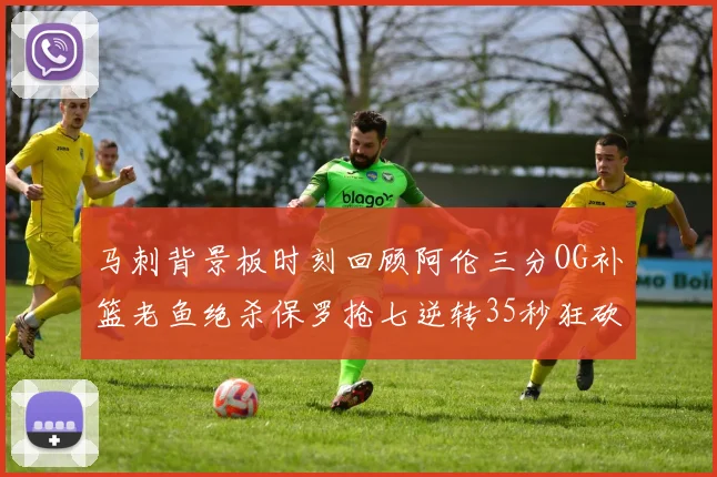 马刺背景板时刻回顾阿伦三分OG补篮老鱼绝杀保罗抢七逆转35秒狂砍13分