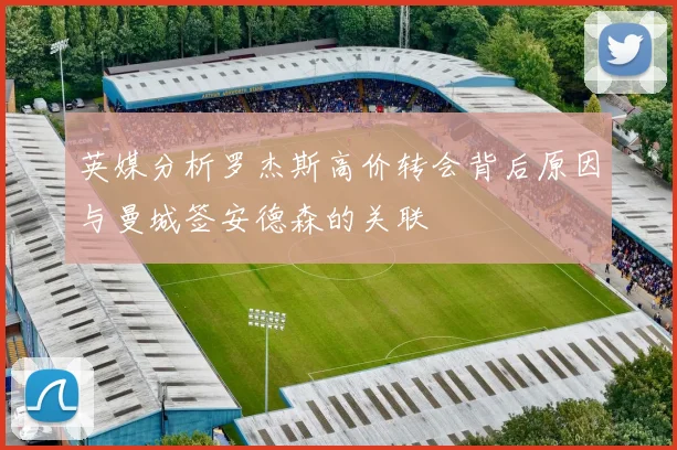 英媒分析罗杰斯高价转会背后原因与曼城签安德森的关联