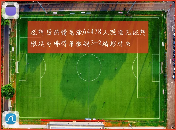 迈阿密热情高涨64478人现场见证阿根廷与佛得角激战3-2精彩对决